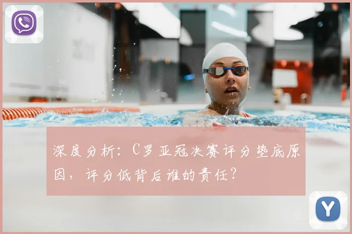 深度分析：C罗亚冠决赛评分垫底原因，评分低背后谁的责任？
